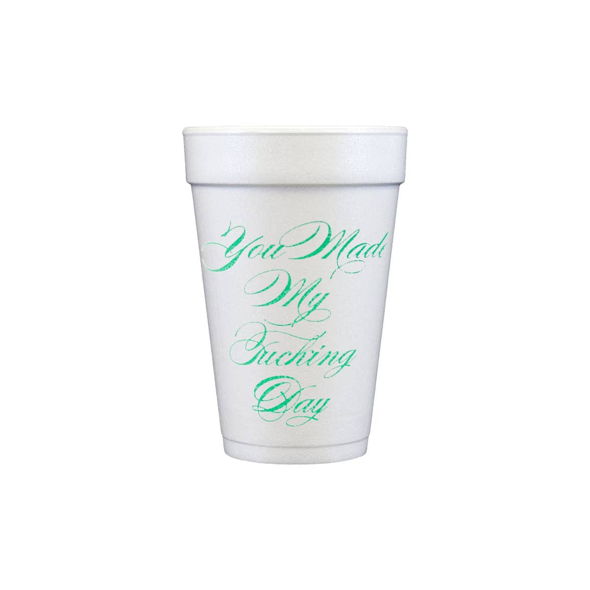 You Made My F***ing Day Foam Cup